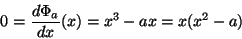 \begin{displaymath}
0=\frac{d\Phi_a}{dx}(x)=x^3-ax=x(x^2-a)
\end{displaymath}